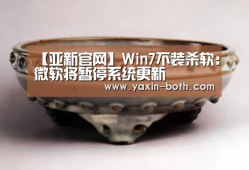 【亚新官网】Win7不装杀软:微软将暂停系统更新(图2) 【亚新官网】Win7不装杀软:微软将暂停系统更新(图2)