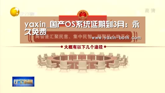 yaxin_国产OS系统延期到3月:永久免费(图1) 亚新官网